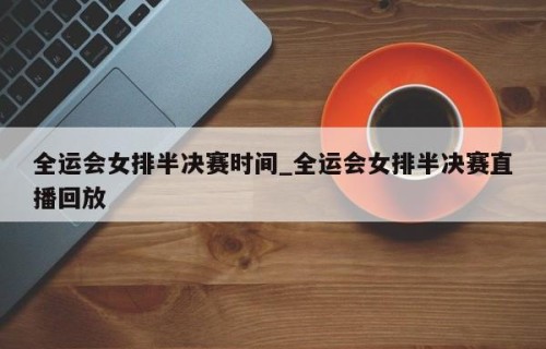 全运会女排半决赛时间_全运会女排半决赛直播回放
