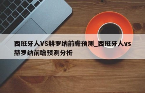 西班牙人VS赫罗纳前瞻预测_西班牙人vs赫罗纳前瞻预测分析