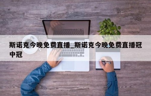 斯诺克今晚免费直播_斯诺克今晚免费直播冠中冠