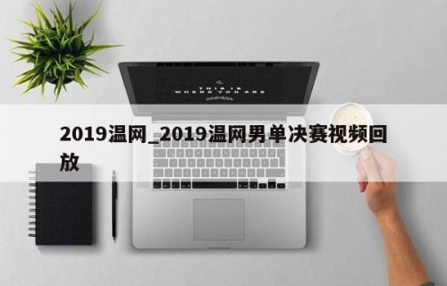 2019温网_2019温网男单决赛视频回放