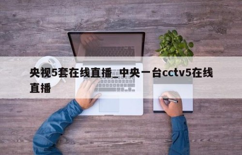 央视5套在线直播_中央一台cctv5在线直播