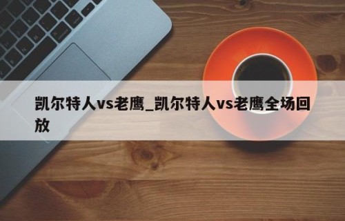 凯尔特人vs老鹰_凯尔特人vs老鹰全场回放