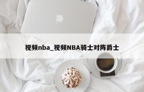视频nba_视频NBA骑士对阵爵士
