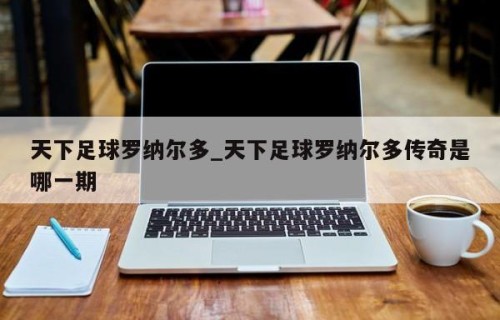 天下足球罗纳尔多_天下足球罗纳尔多传奇是哪一期