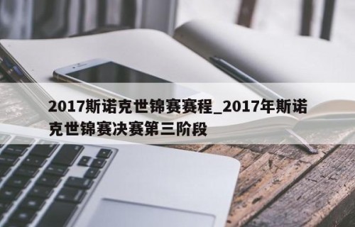 2017斯诺克世锦赛赛程_2017年斯诺克世锦赛决赛第三阶段