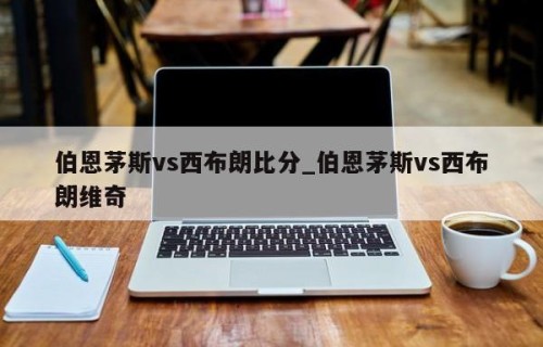 伯恩茅斯vs西布朗比分_伯恩茅斯vs西布朗维奇