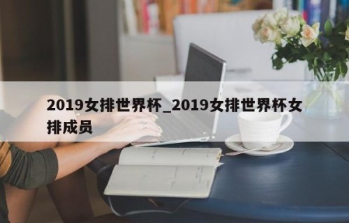 2019女排世界杯_2019女排世界杯女排成员