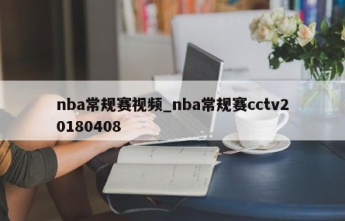 nba常规赛视频_nba常规赛cctv20180408