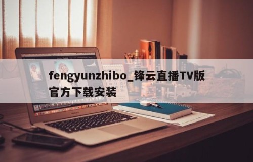 fengyunzhibo_锋云直播TV版官方下载安装