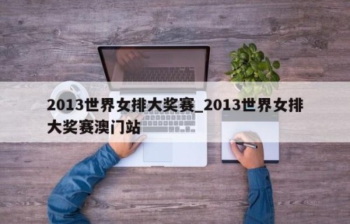 2013世界女排大奖赛_2013世界女排大奖赛澳门站