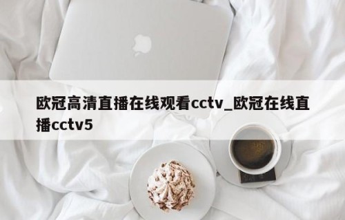 欧冠高清直播在线观看cctv_欧冠在线直播cctv5