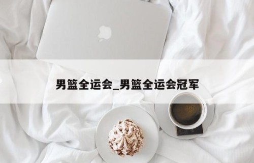 男篮全运会_男篮全运会冠军