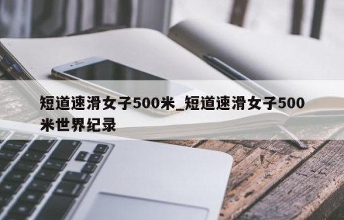 短道速滑女子500米_短道速滑女子500米世界纪录