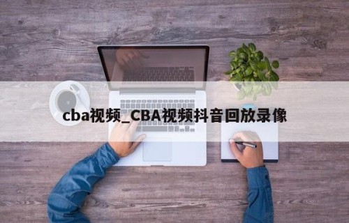 cba视频_CBA视频抖音回放录像