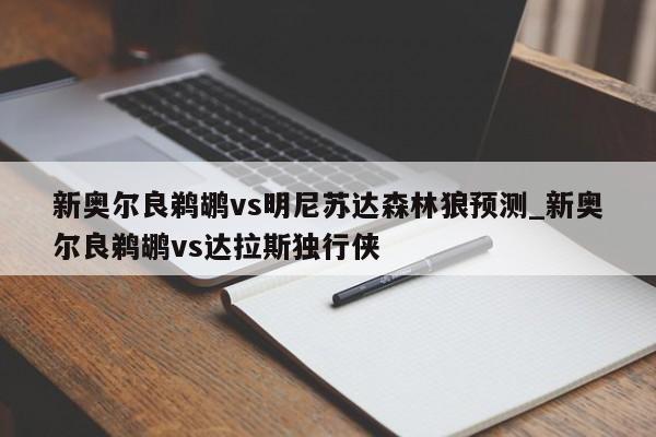 新奥尔良鹈鹕vs明尼苏达森林狼预测_新奥尔良鹈鹕vs达拉斯独行侠