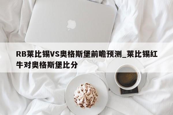 RB莱比锡VS奥格斯堡前瞻预测_莱比锡红牛对奥格斯堡比分