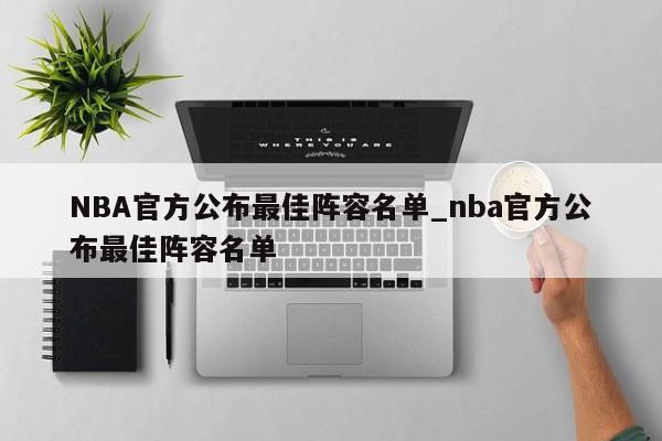 NBA官方公布最佳阵容名单_nba官方公布最佳阵容名单