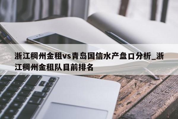 浙江稠州金租vs青岛国信水产盘口分析_浙江稠州金租队目前排名