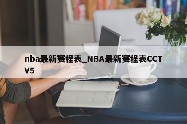 nba最新赛程表_NBA最新赛程表CCTV5