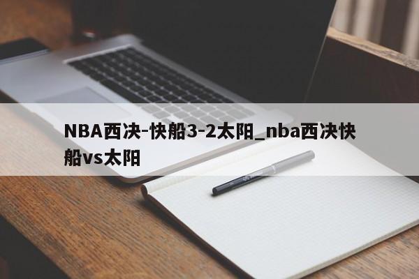 NBA西决-快船3-2太阳_nba西决快船vs太阳