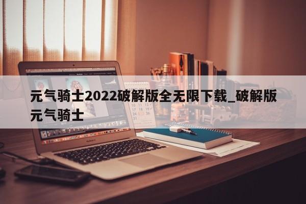 元气骑士2022破解版全无限下载_破解版元气骑士