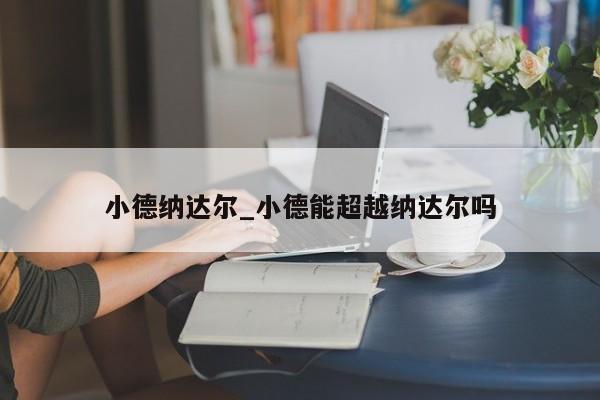 小德纳达尔_小德能超越纳达尔吗