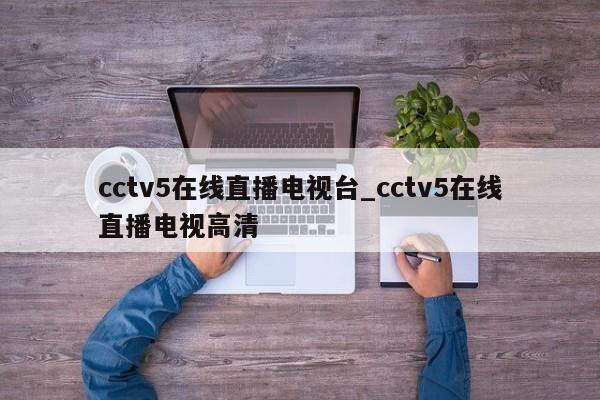 cctv5在线直播电视台_cctv5在线直播电视高清