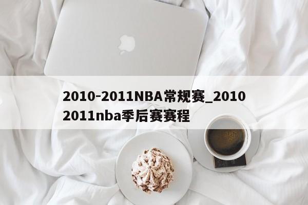 2010-2011NBA常规赛_20102011nba季后赛赛程