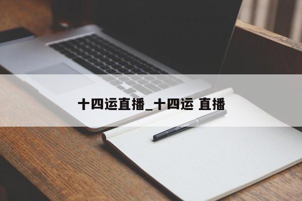 十四运直播_十四运 直播