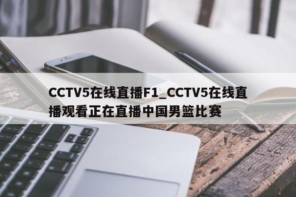 CCTV5在线直播F1_CCTV5在线直播观看正在直播中国男篮比赛