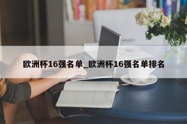 欧洲杯16强名单_欧洲杯16强名单排名