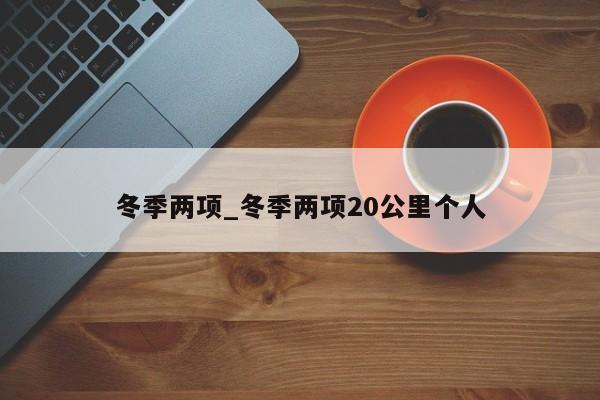 冬季两项_冬季两项20公里个人