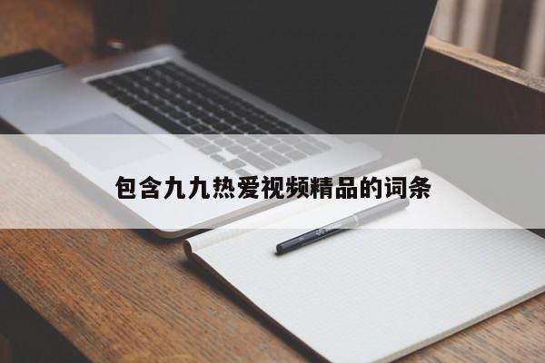 包含九九热爱视频精品的词条