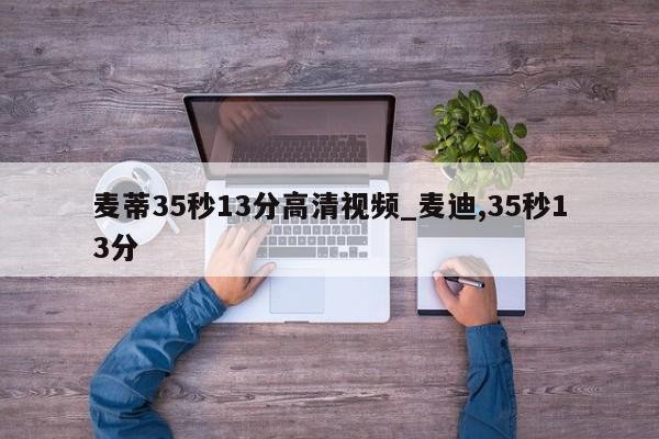 麦蒂35秒13分高清视频_麦迪,35秒13分