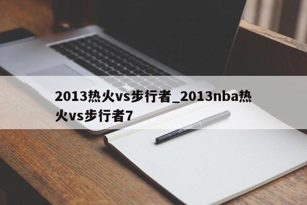 2013热火vs步行者_2013nba热火vs步行者7
