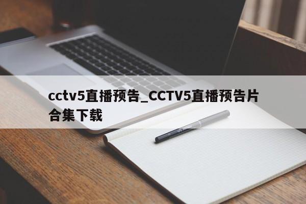 cctv5直播预告_CCTV5直播预告片合集下载