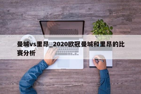 曼城vs里昂_2020欧冠曼城和里昂的比赛分析