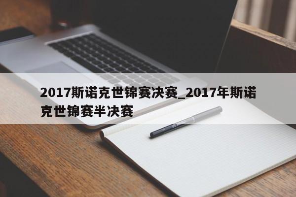 2017斯诺克世锦赛决赛_2017年斯诺克世锦赛半决赛