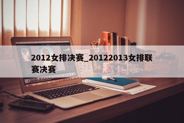 2012女排决赛_20122013女排联赛决赛