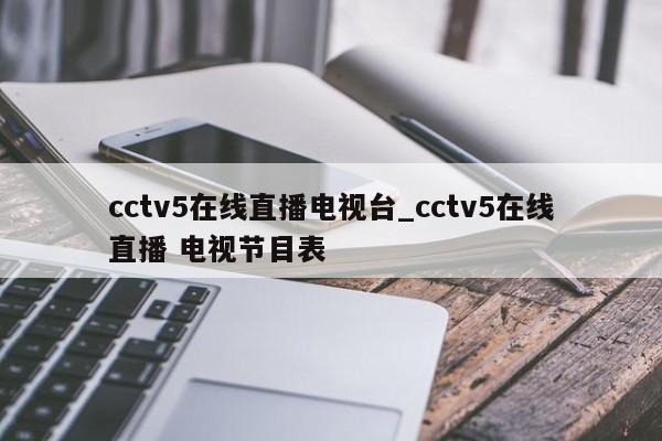 cctv5在线直播电视台_cctv5在线直播 电视节目表
