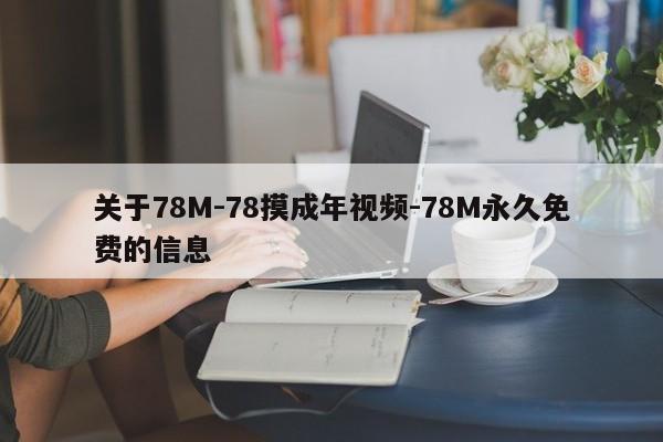 关于78M-78摸成年视频-78M永久免费的信息