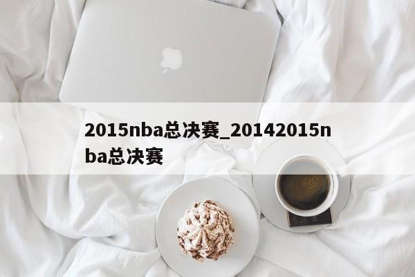 2015nba总决赛_20142015nba总决赛