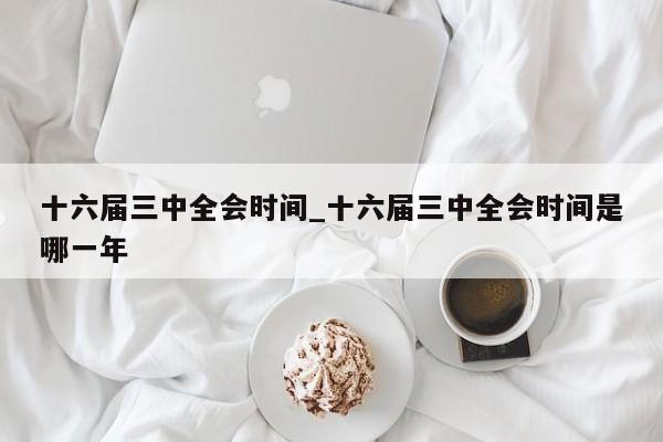 十六届三中全会时间_十六届三中全会时间是哪一年