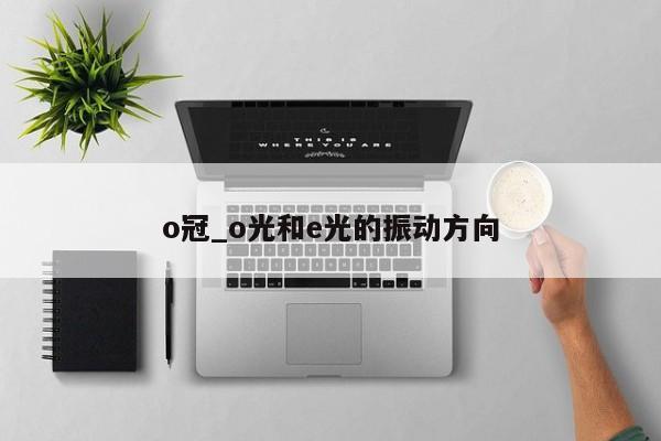 o冠_o光和e光的振动方向